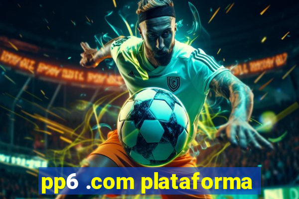 pp6 .com plataforma